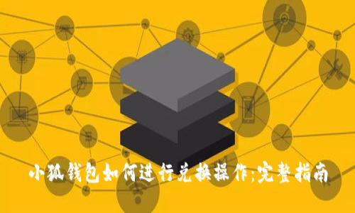 小狐钱包如何进行兑换操作：完整指南