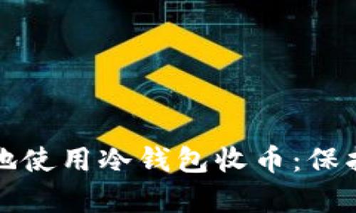如何安全有效地使用冷钱包收币：保护您的数字资产