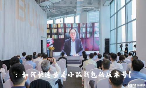 : 如何快速查看小狐钱包的版本号？