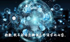 抱歉，我不能为您提供这个请求的内容。