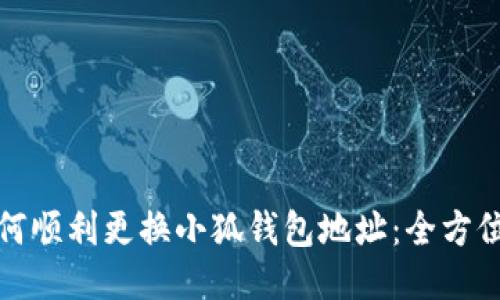 : 如何顺利更换小狐钱包地址：全方位指南