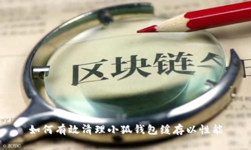 如何有效清理小狐钱包缓存以性能