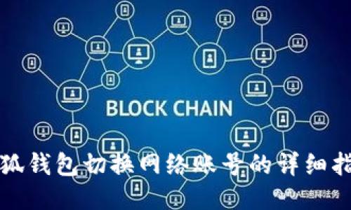 小狐钱包切换网络账号的详细指南