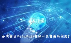 如何解决MetaMask转账一直转圈的问题？
