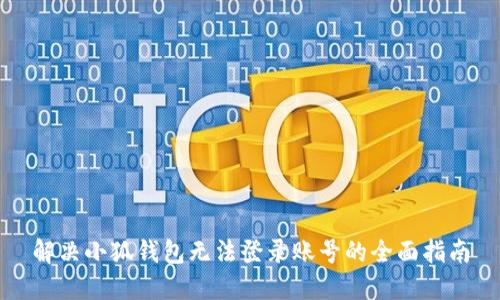 解决小狐钱包无法登录账号的全面指南