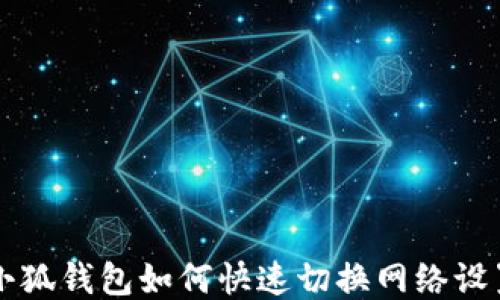 
小狐钱包如何快速切换网络设置