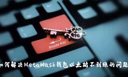 如何解决MetaMask钱包以太坊不到账的问题？