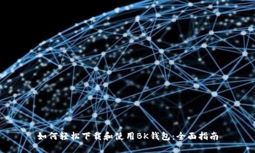 如何轻松下载和使用BK钱包：全面指南