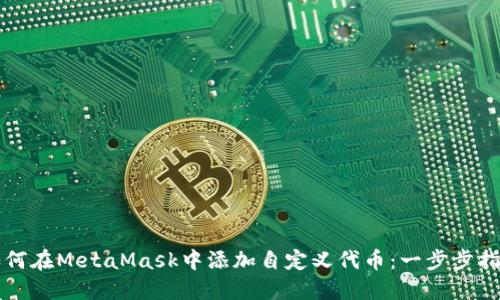 如何在MetaMask中添加自定义代币：一步步指南