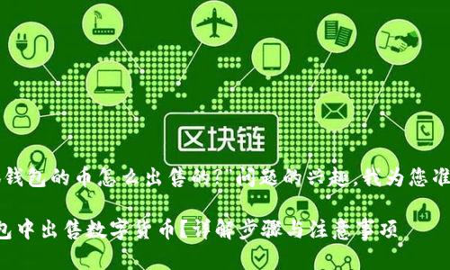 基于您对“小狐钱包的币怎么出售的?”问题的兴趣，我为您准备了以下内容。

如何在小狐钱包中出售数字货币？详解步骤与注意事项