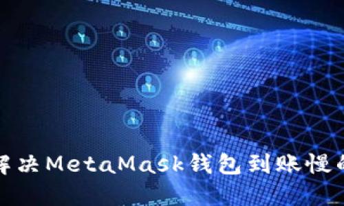 如何解决MetaMask钱包到账慢的问题