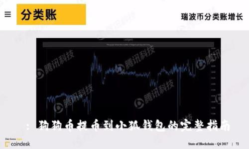  : 狗狗币提币到小狐钱包的完整指南