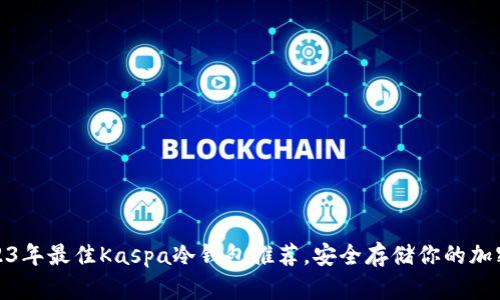 : 2023年最佳Kaspa冷钱包推荐，安全存储你的加密资产