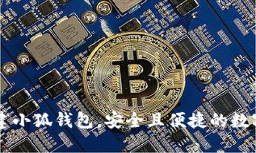 如何一步步创建小狐钱包，安全且便捷的数字资产管理平台