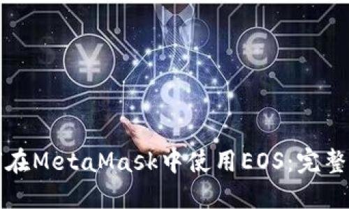 如何在MetaMask中使用EOS：完整指南