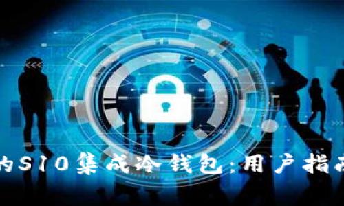 如何选择最适合的S10集成冷钱包：用户指南与常见问题解答