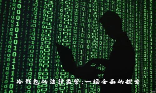 冷钱包的法律监管：一场全面的探索