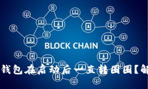 为什么小狐钱包在启动后一直转圈圈？解决方法解析