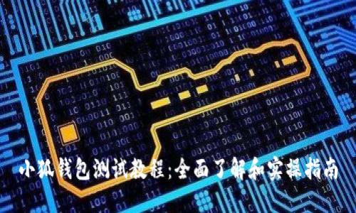 小狐钱包测试教程：全面了解和实操指南