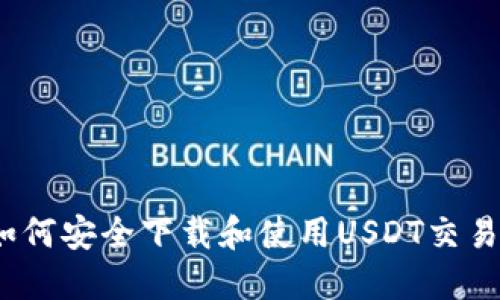 : 如何安全下载和使用USDT交易网？