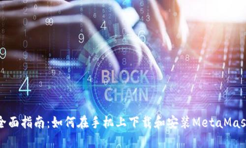 全面指南：如何在手机上下载和安装MetaMask