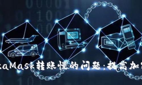 如何解决MetaMask转账慢的问题：提高加密交易的效率