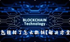 小狐钱包转错了怎么撤销？解决方案全解析