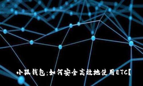  小狐钱包：如何安全高效地使用ETC？