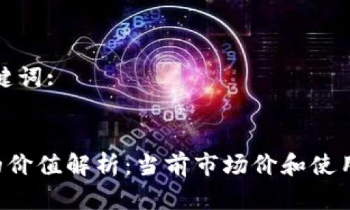 和关键词:

:
u币的价值解析：当前市场价和使用技巧