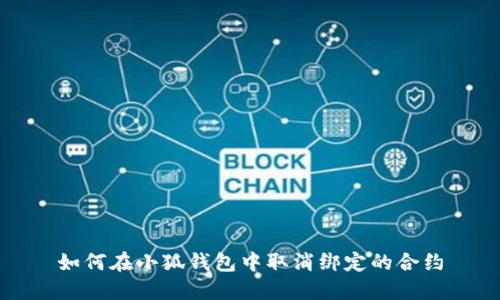 如何在小狐钱包中取消绑定的合约