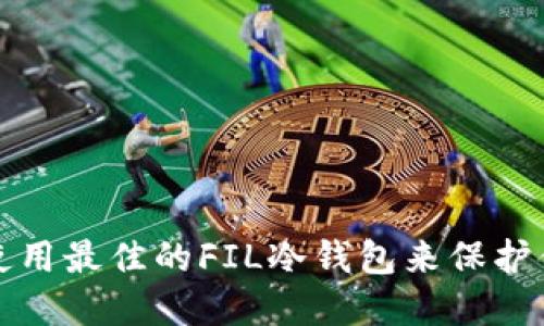 如何选择和使用最佳的FIL冷钱包来保护你的数字资产