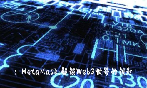 : MetaMask：解锁Web3世界的钥匙