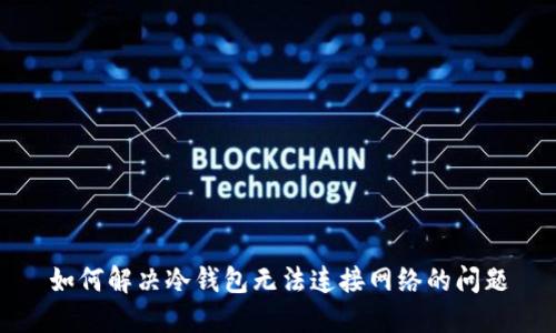 如何解决冷钱包无法连接网络的问题