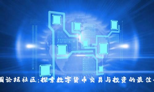 币圈论坛社区：探索数字货币交易与投资的最佳平台