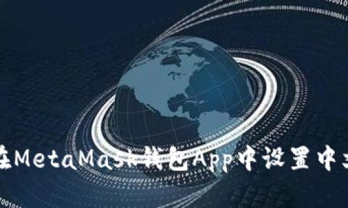 如何在MetaMask钱包App中设置中文语言