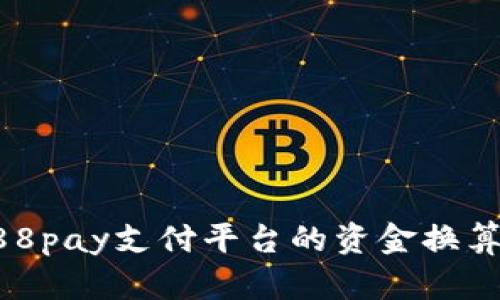 深入了解988pay支付平台的资金换算与提现流程