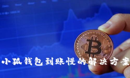 小狐钱包到账慢的解决方案