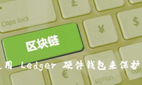 如何选择和使用 Ledger 硬件钱包来保护您的数字资产