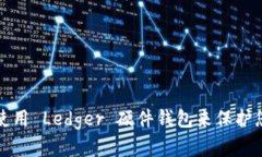 如何选择和使用 Ledger 硬件钱包来保护您的数字资