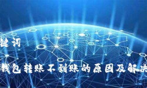 和关键词

TP冷钱包转账不到账的原因及解决方案