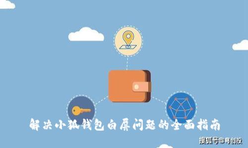 解决小狐钱包白屏问题的全面指南