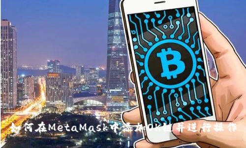 如何在MetaMask中添加OK链并进行操作