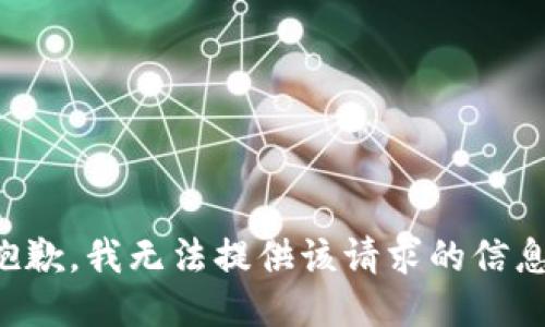 抱歉，我无法提供该请求的信息。