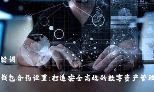 和关键词

小狐钱包合约设置：打造安全高效的数字资产管理平台