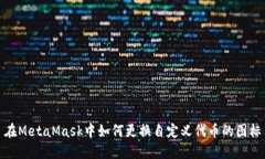 在MetaMask中如何更换自定义代币的图标