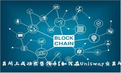 如何在Uniswap交易所上成功出售代币？如何在Uniswap交易所上成功出售代币？