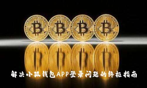 解决小狐钱包APP登录问题的终极指南