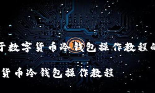 这里是一个关于数字货币冷钱包操作教程的示例和关键词

详尽解析：数字货币冷钱包操作教程