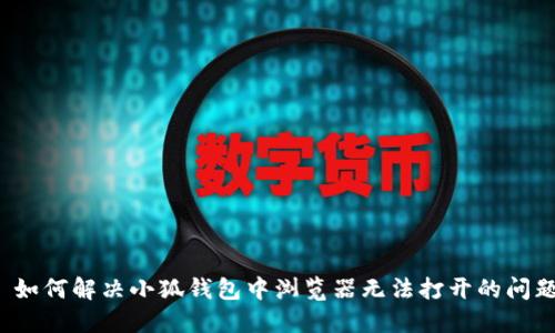  如何解决小狐钱包中浏览器无法打开的问题