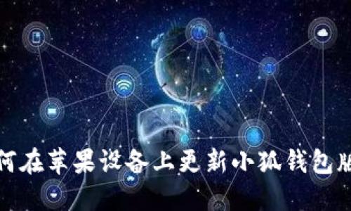 如何在苹果设备上更新小狐钱包版本